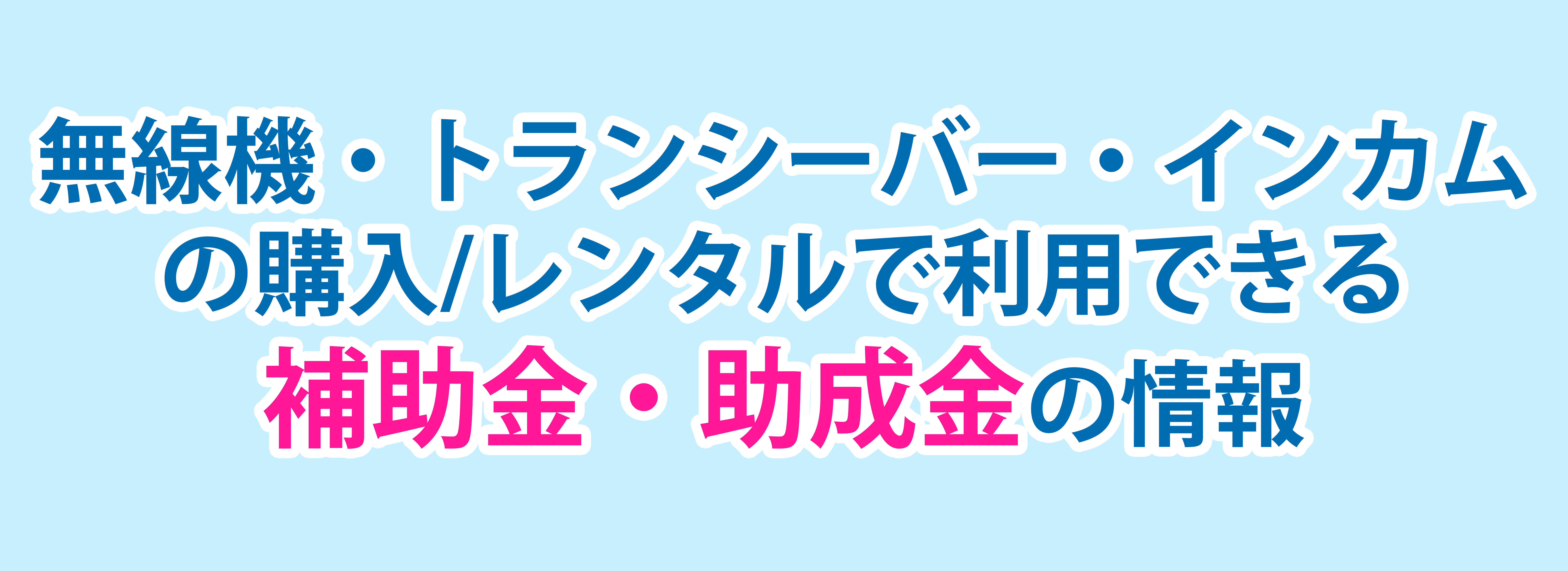 無線機・トランシーバー・インカムの購入/レンタルで利用できる補助金・助成金の情報